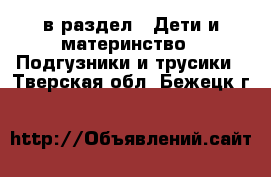  в раздел : Дети и материнство » Подгузники и трусики . Тверская обл.,Бежецк г.